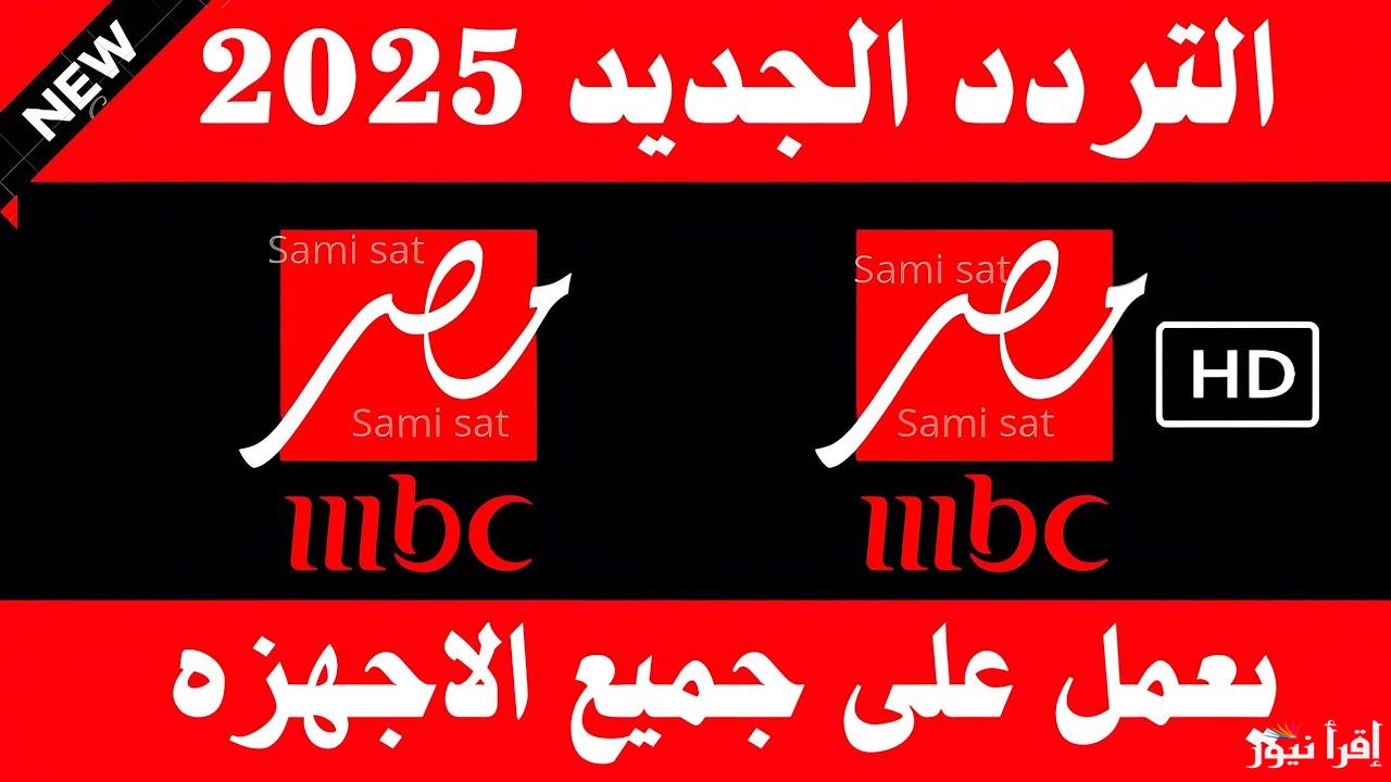 ثبتها الأن .. تردد قناة mbc masr hd ام بي سي مصر 2025 لمتابعة مسلسلات وبرامج رمضان الجديدة