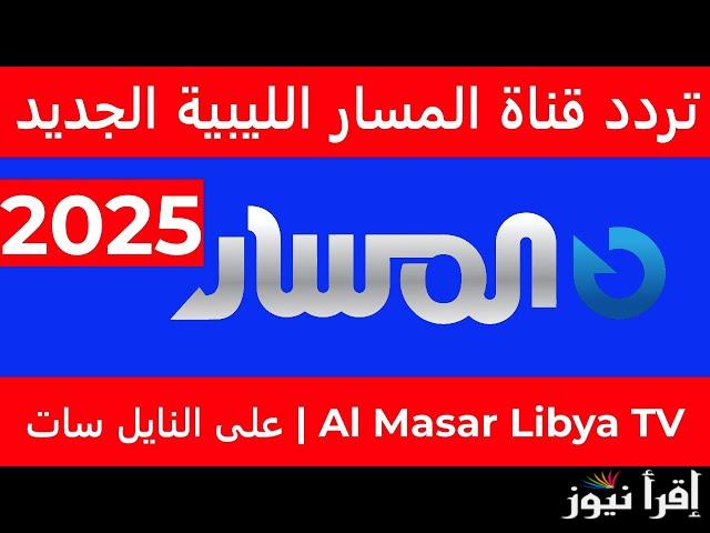 استقبل الان تردد قناة المسار الليبية الجديد 2025 لمتابعة مسلسل شط الحرية الجزء السابع باعلي جودة