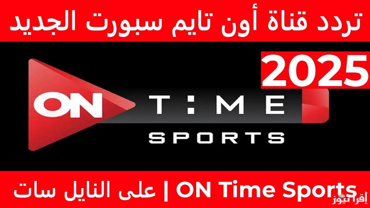 “ناقلة لمباراة مصر اليوم” تردد قناة اون تايم سبورت 2025 ON TIME Sport عبر الاقمار الصناعية المختلفة
