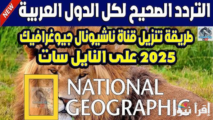 استقبل الآن تردد قناة ناشيونال جيوغرافيك 2025 الجديد National Geographic TV علي أشهر الأقمار الصناعية