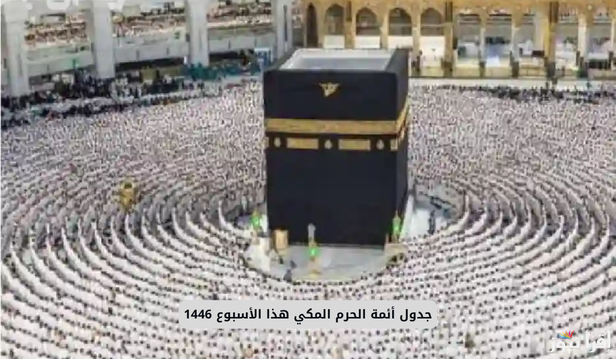 جدول أئمة الحرم المكي وصلاة التراويح حتى 14 رمضان 2025/1446