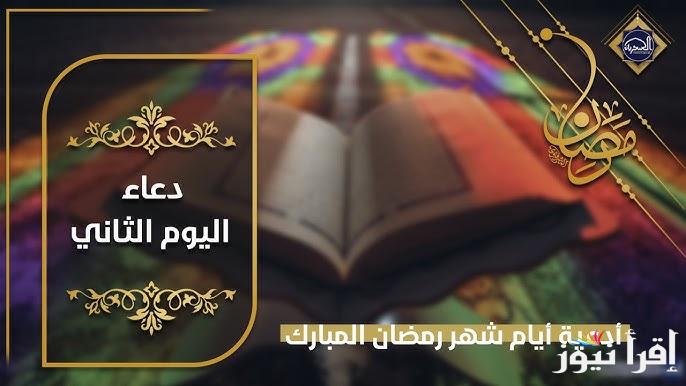 دعاء 2 رمضان 1446 .. ادعية اليوم الثاني من شهر رمضان 2025 مكتوبة ومستجابة وقت اذان المغرب والفجر