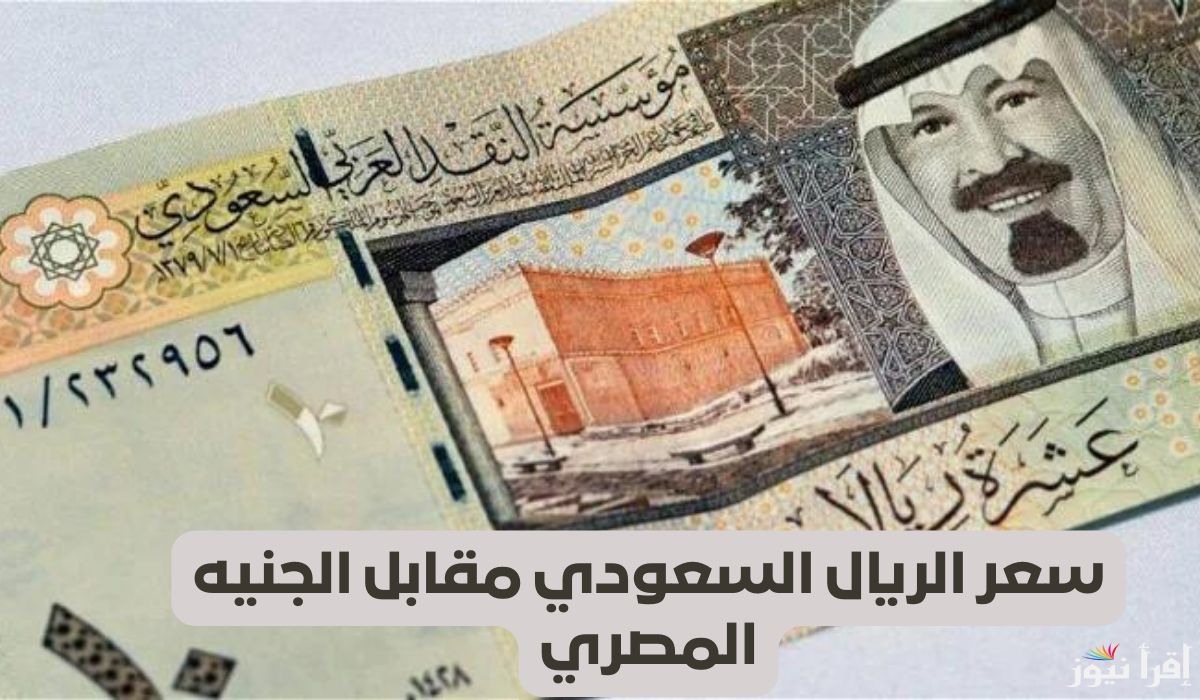 بكام انهارده؟.. سعر الريال السعودي مقابل الجنيه المصري اليوم السبت 1 مارس 2025 في السوق السوداء والبنوك داخل مصر