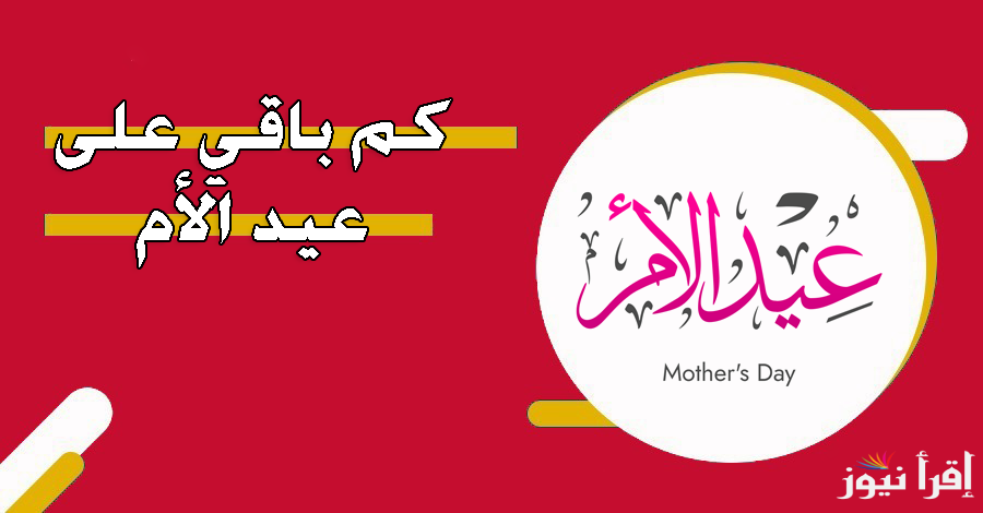 بدأ العد التنازلي.. كم باقي على عيد الأم 2025 واجمل عبارات التهنئة لست الحبايب