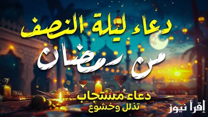 رددها .. دعاء ليلة 15 من رمضان 1446-2025 والأعمال المستحبة لمضاعفة الاجر والثواب