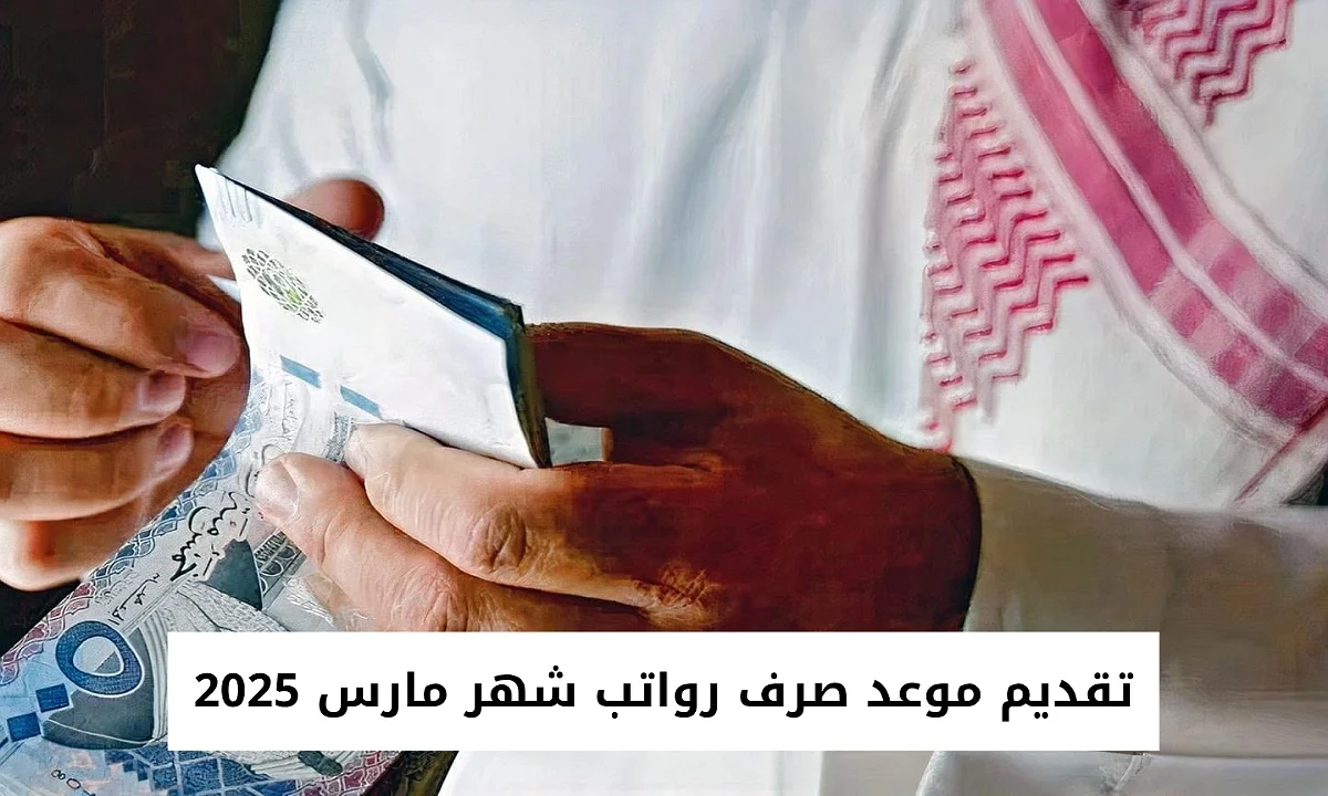 رسميًا للعاملين بالجهات الحكومية .. تقديم رواتب شهر مارس 2025 بالسعودية تعرف على الموعد الجديد