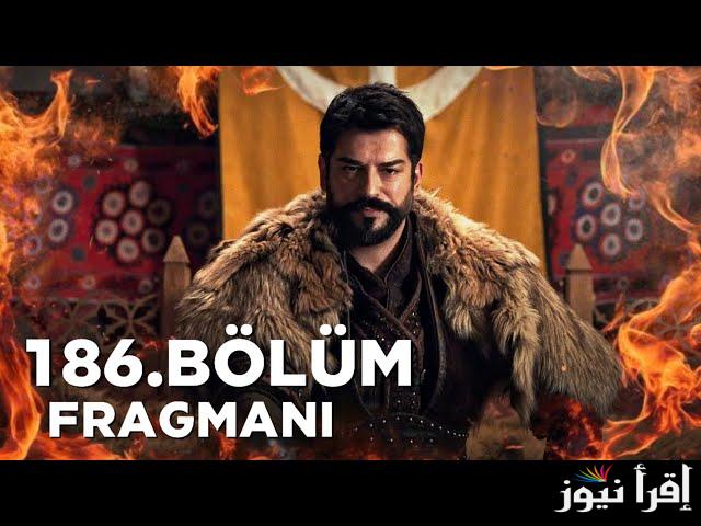 اعلان 2.. مسلسل المؤسس عثمان الحلقة 186 الموسم السادس والقنوات الناقلة