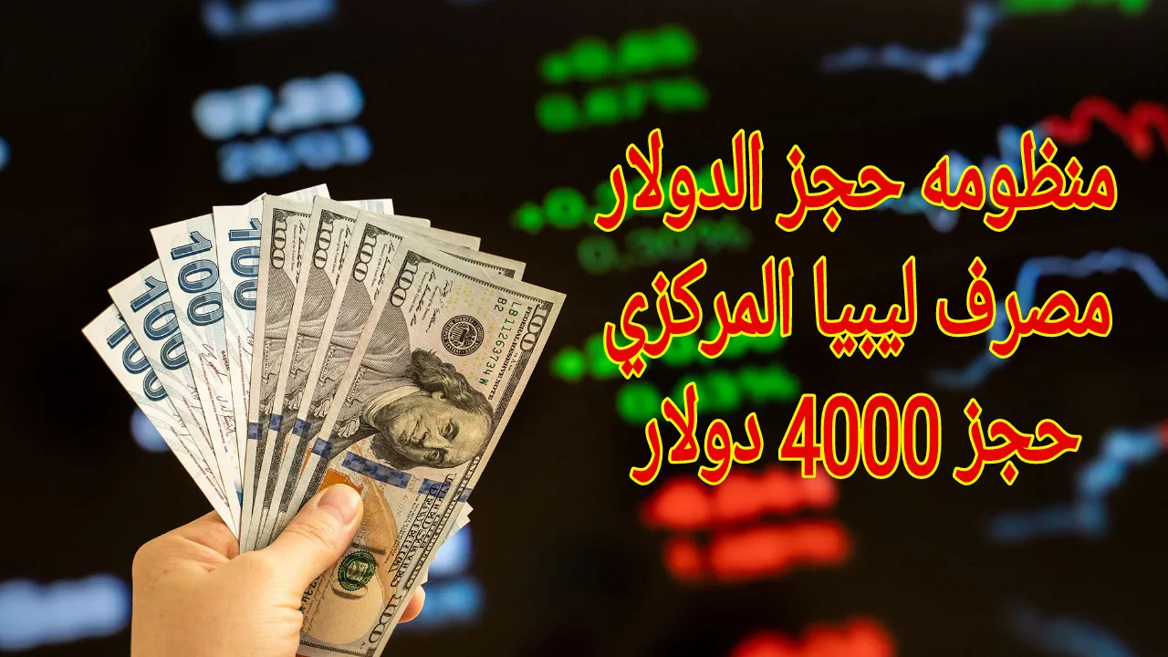 متاح 4000 دولار فقط .. رابط منظومة حجز الدولار مصرف ليبيا المركزي 2025 “fcms.cbl.gov.ly” وشروط قبول الطلب