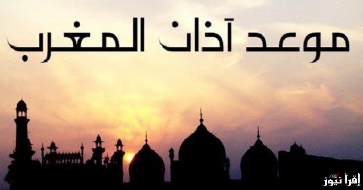 هيأذن الساعة كام؟.. موعد أذان المغرب اليوم الأربعاء 26 رمضان 1446 في محافظة القاهرة