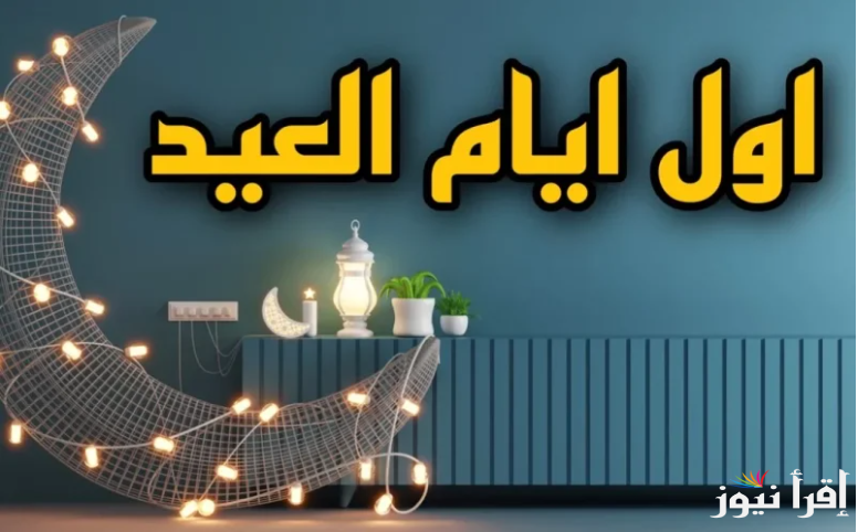 ” عيد مبارك ” موعد أول أيام عيد الفطر 2025 في السعودية وأجمل رسائل التهنئة بمناسبة العيد