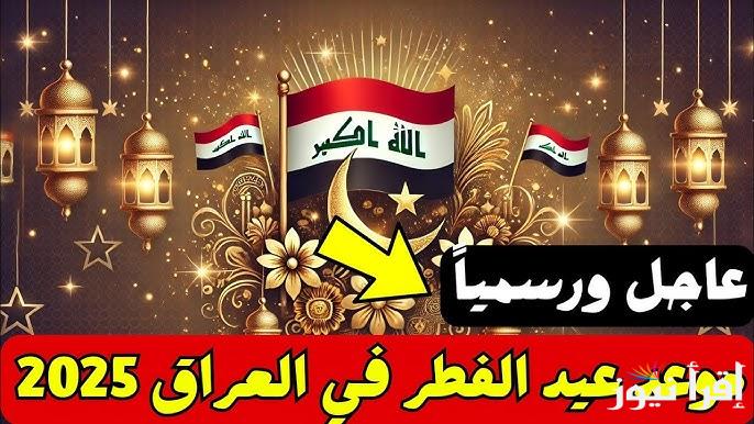 موعد اول ايام عيد الفطر في العراق 2025-1446 .. متي اول ايام العيد الصغير بالعراق