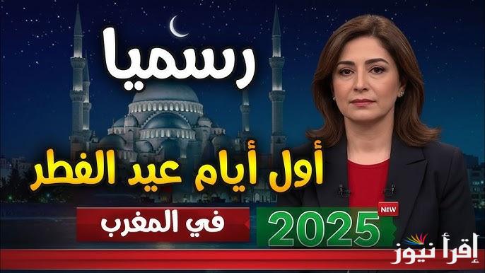 موعد اول ايام عيد الفطر في المغرب 2025-1446 .. متي اول ايام العيد الصغير بالمغرب