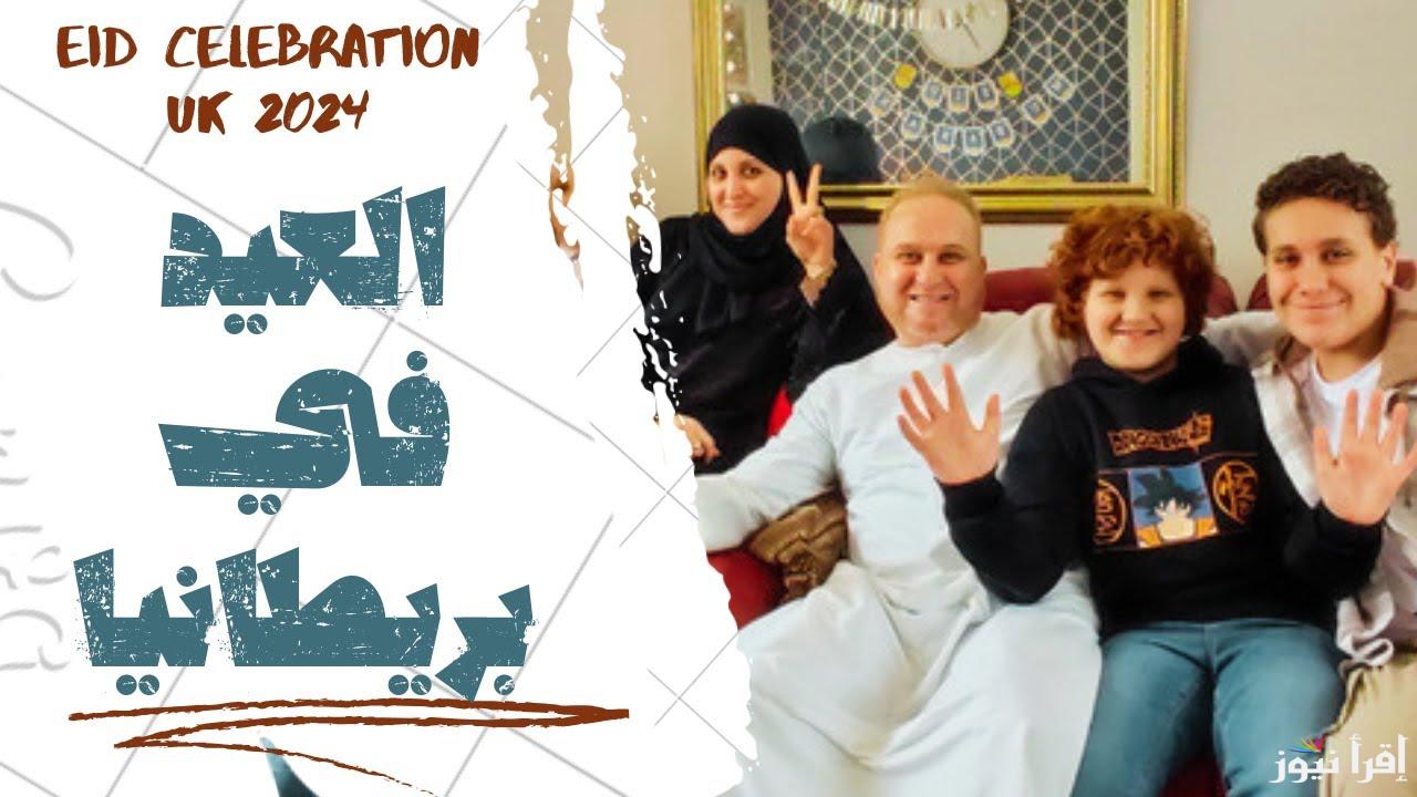 موعد اول ايام عيد الفطر في بريطانيا 2025-1446 .. متي اول ايام العيد الصغير ببريطانيا