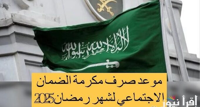 الأن.. موعد صرف المكرمة الملكية رمضان 2025 وطريقة الاستعلام عن صرفها من الموقع الرسمي www.hrsd.gov.sa