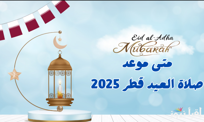 تعرف علي موعد صلاة عيد الفطر في قطر 2025/1446 وأماكن إقامة الصلاة