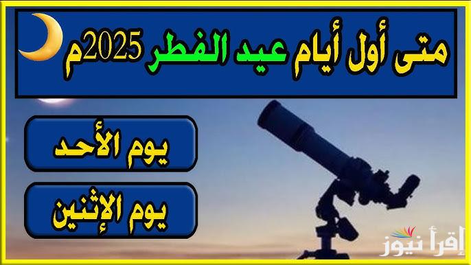 الناس هتجن.. هل العيد الأحد ام الاثنين 2025 وفقاً لتوجيهات دار الإفتاء المصرية