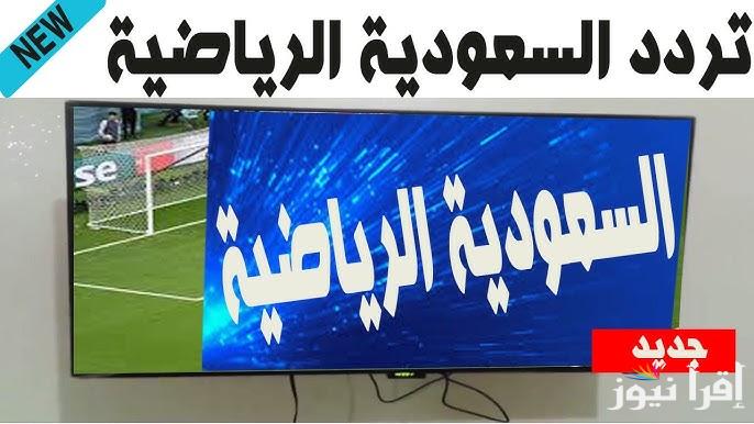 تردد قناة السعودية الرياضية 2025 علي جميع الأقمار الصناعية وخطوات ضبطها علي جهاز الاستقبال