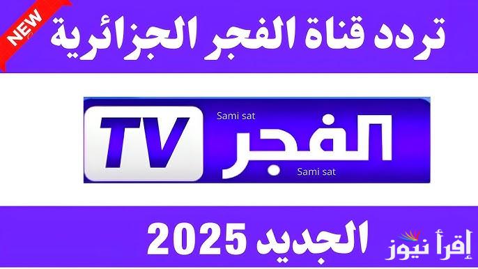 تردد قناة الفجر الجزائرية 2025 علي القمر الصناعي نايل سات وعرب سات بجودة مميزة