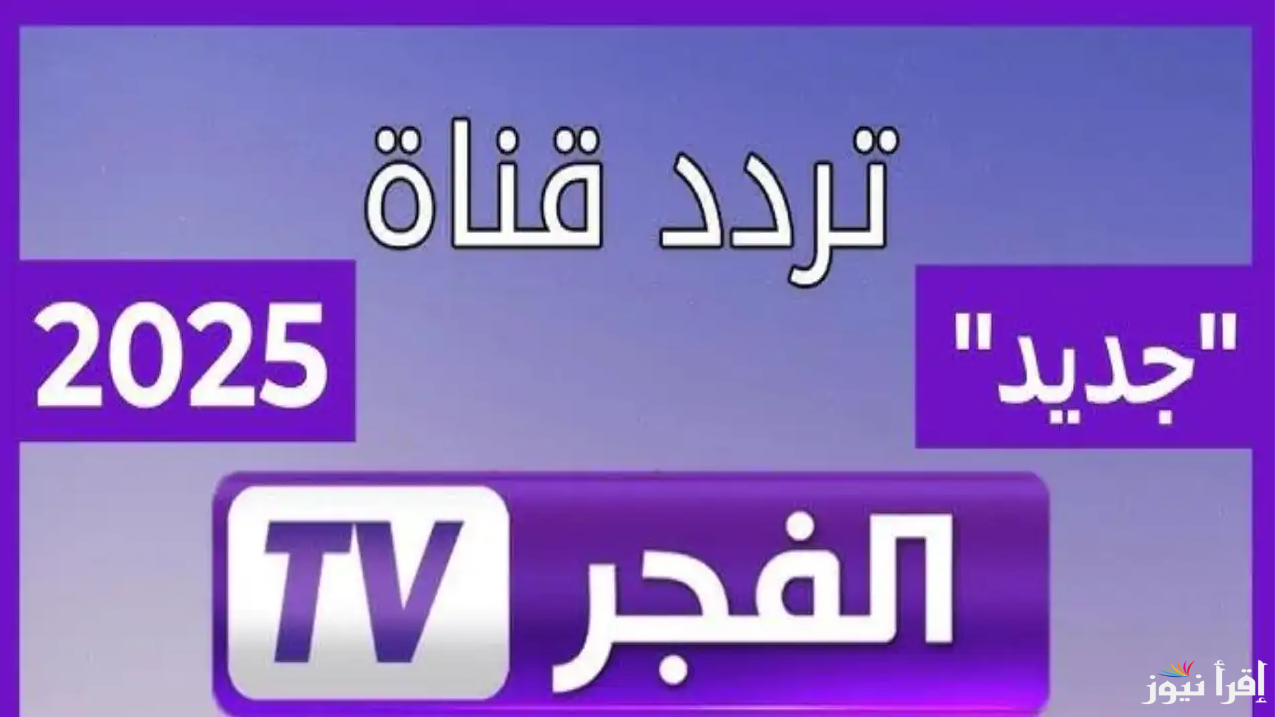 التردد الجديد هُنــا.. تردد قناة الفجر الجزائرية على القمر الصناعي نايل وعرب سات 2025