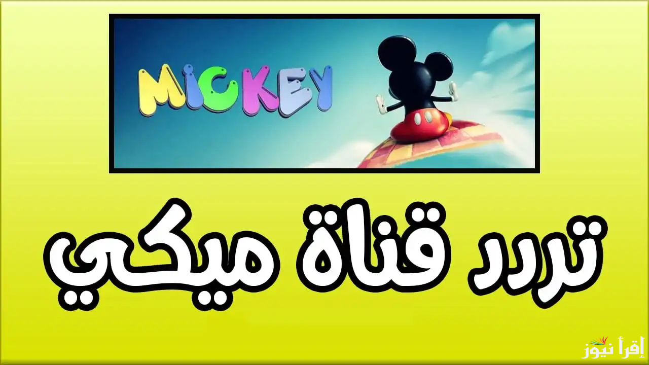 مفيش ملل ولا زن.. خطوات تثبيت تردد قناة ميكي كيدز الجديد 2025 Mickey Kids TV علي نايل سات وعرب سات