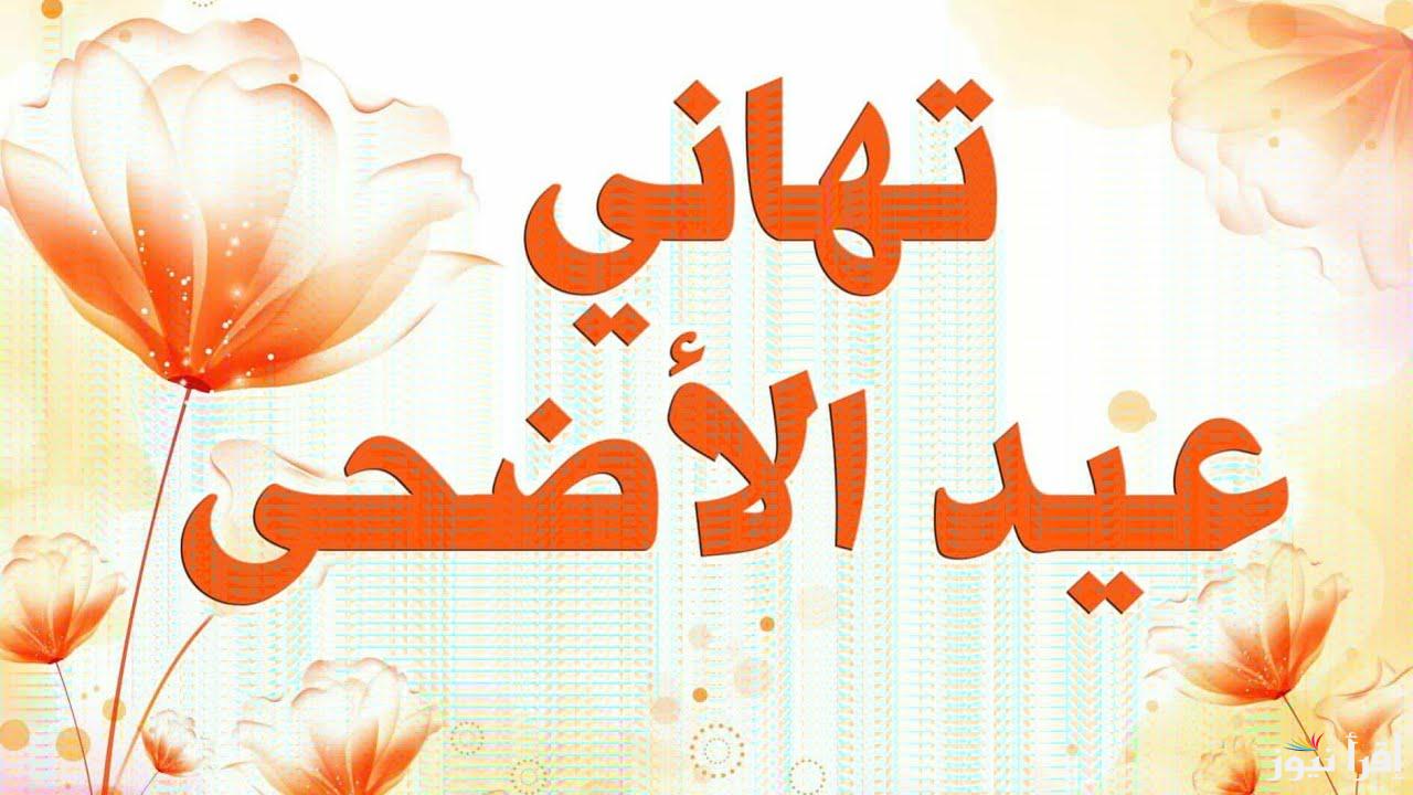 عيد مبارك.. رسائل تهنئة عيد الاضحي 2025/1446 ودعاء يوم عرفة