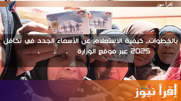 بالخطوات.. كيفية الاستعلام عن الأسماء الجدد في تكافل 2025 عبر موقع الوزارة tk.moss.gov.eg