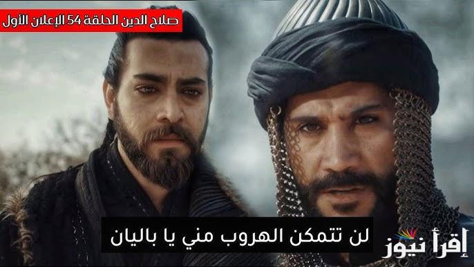 فاتح القدس ح54 .. الأن مسلسل صلاح الدين الأيوبي الحلقة 54 قصة عشق عبر قناة TRT 1 والفجر الجزائرية