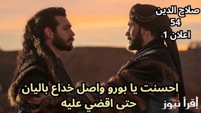 اعلان 1.. مسلسل صلاح الدين الايوبي الحلقة 54 قصة عشق والقنوات الناقلة لها بجودة عالية