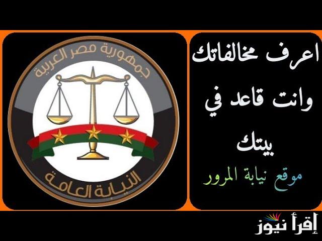 اعرفها قبل الغرامة.. موقع النيابة العامة للمرور المخالفات 2025 وطريقة الاستعلام عن مخالفاتك برقم اللوحة