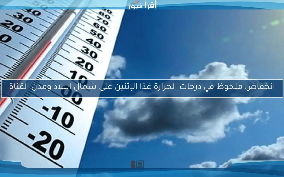 انخفاض ملحوظ في درجات الحرارة غدًا الإثنين على شمال البلاد ومدن القناة