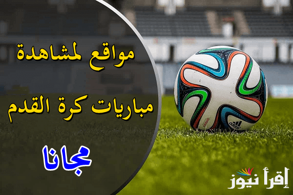 أفضل مواقع لمشاهدة مباريات كرة القدم بث مباشر 2025 بدون إعلانات