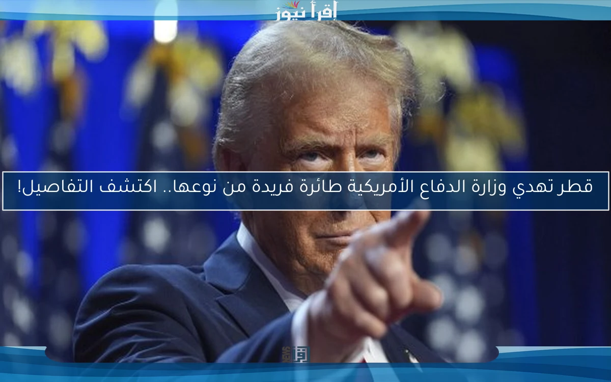 قطر تهدي وزارة الدفاع الأمريكية طائرة فريدة من نوعها.. اكتشف التفاصيل!