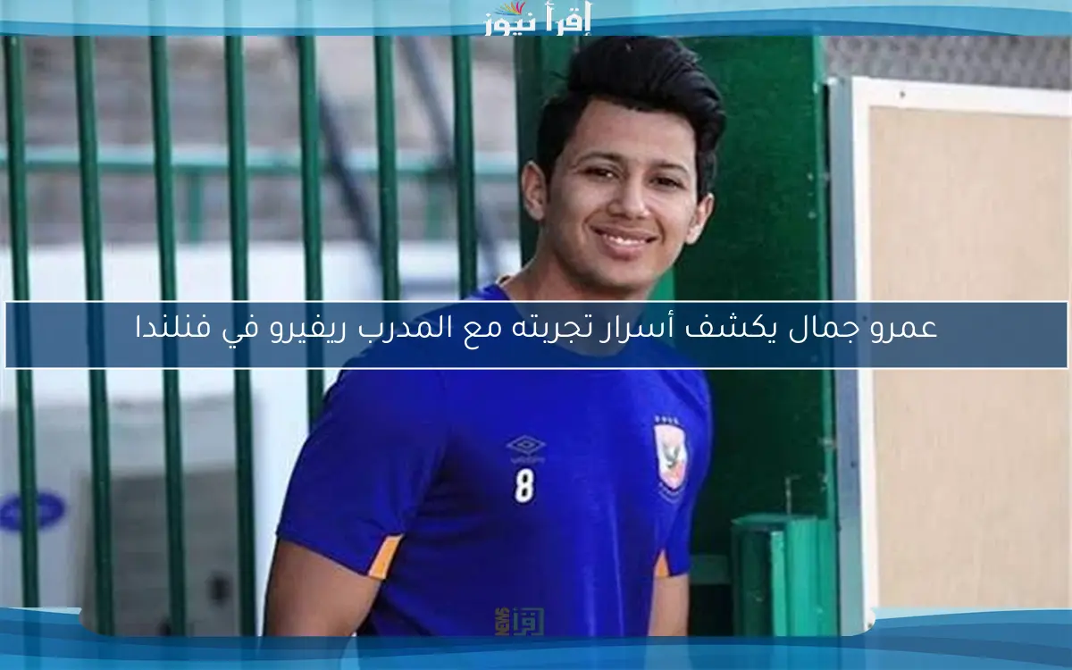 عمرو جمال يكشف أسرار تجربته مع المدرب ريفيرو في فنلندا