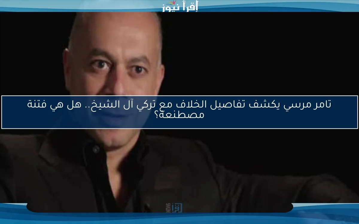 تامر مرسي يكشف تفاصيل الخلاف مع تركي آل الشيخ.. هل هي فتنة مصطنعة؟