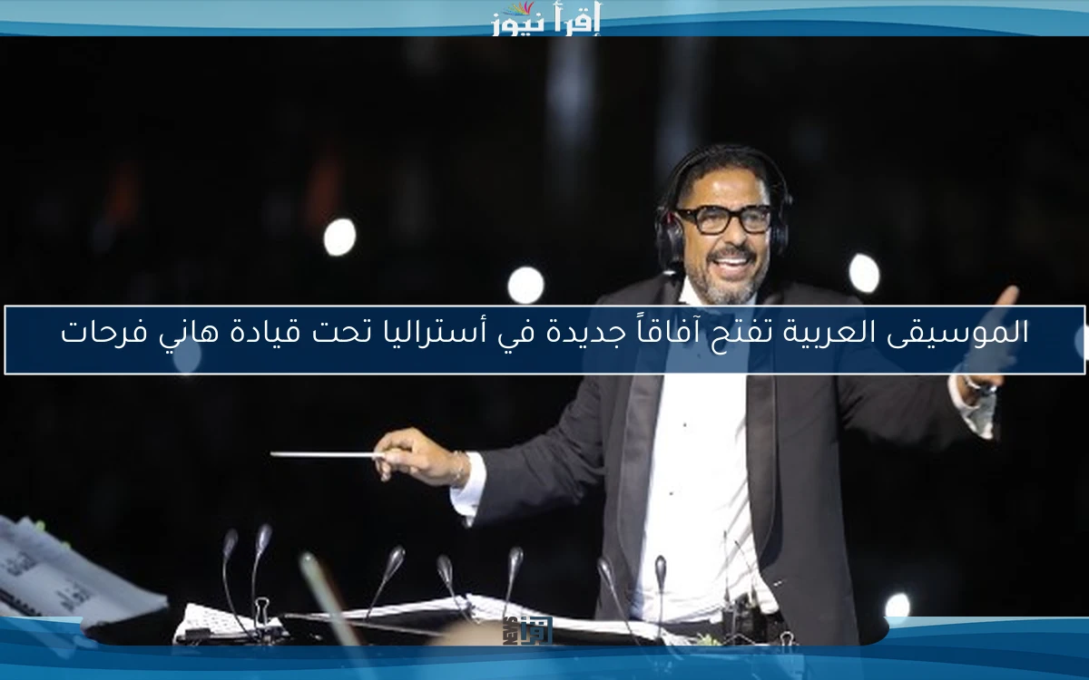 الموسيقى العربية تفتح آفاقاً جديدة في أستراليا تحت قيادة هاني فرحات