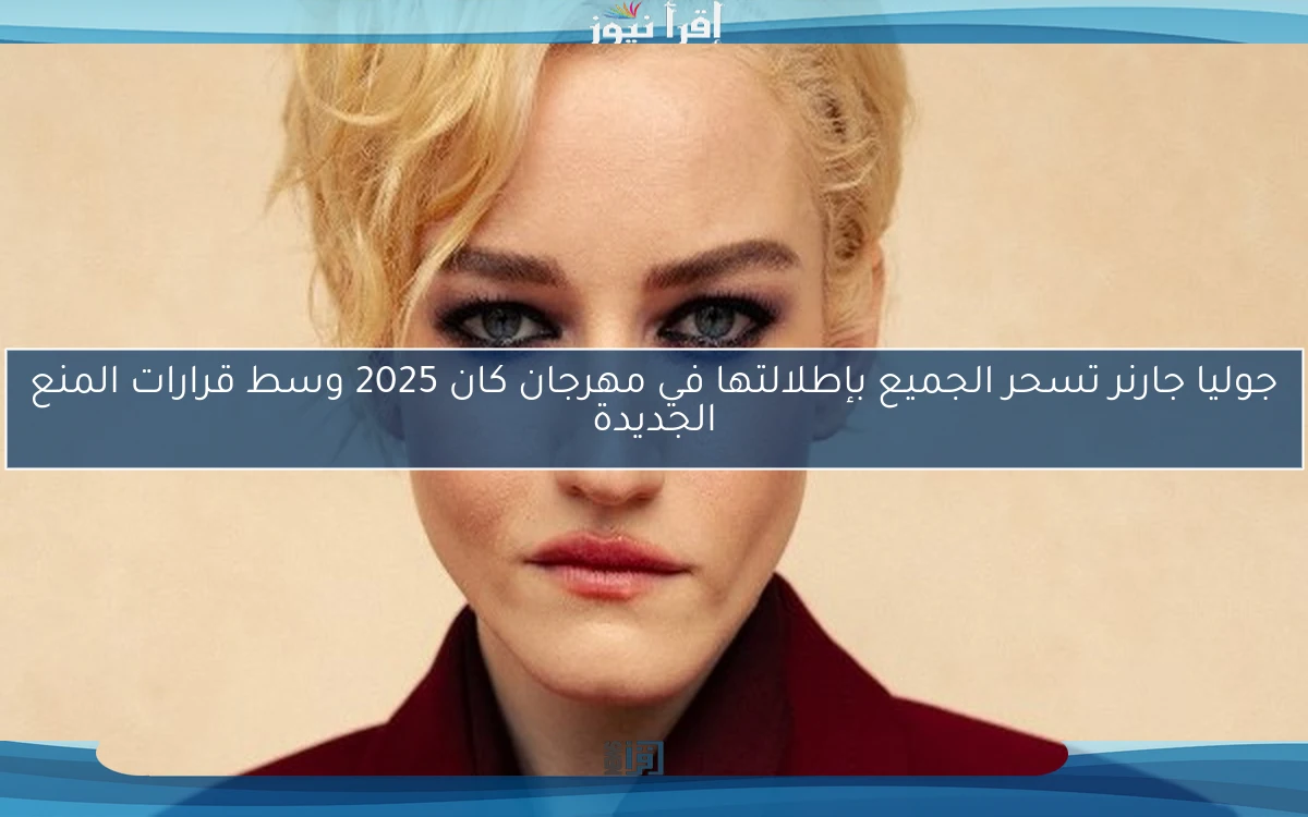جوليا جارنر تسحر الجميع بإطلالتها في مهرجان كان 2025 وسط قرارات المنع الجديدة