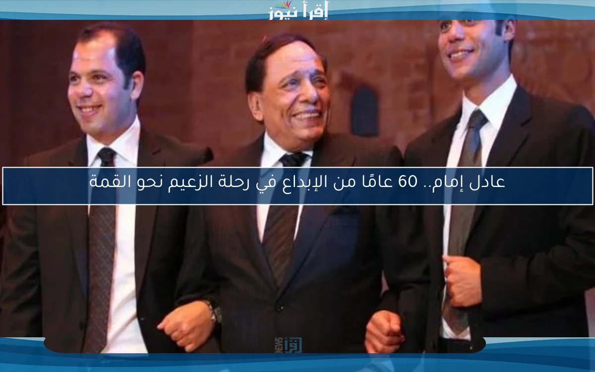 عادل إمام.. 60 عامًا من الإبداع في رحلة الزعيم نحو القمة