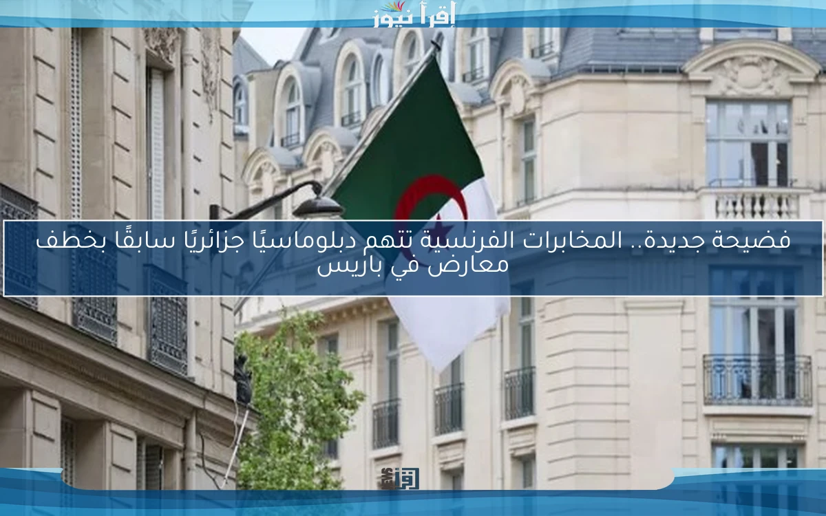 فضيحة جديدة.. المخابرات الفرنسية تتهم دبلوماسيًا جزائريًا سابقًا بخطف معارض في باريس