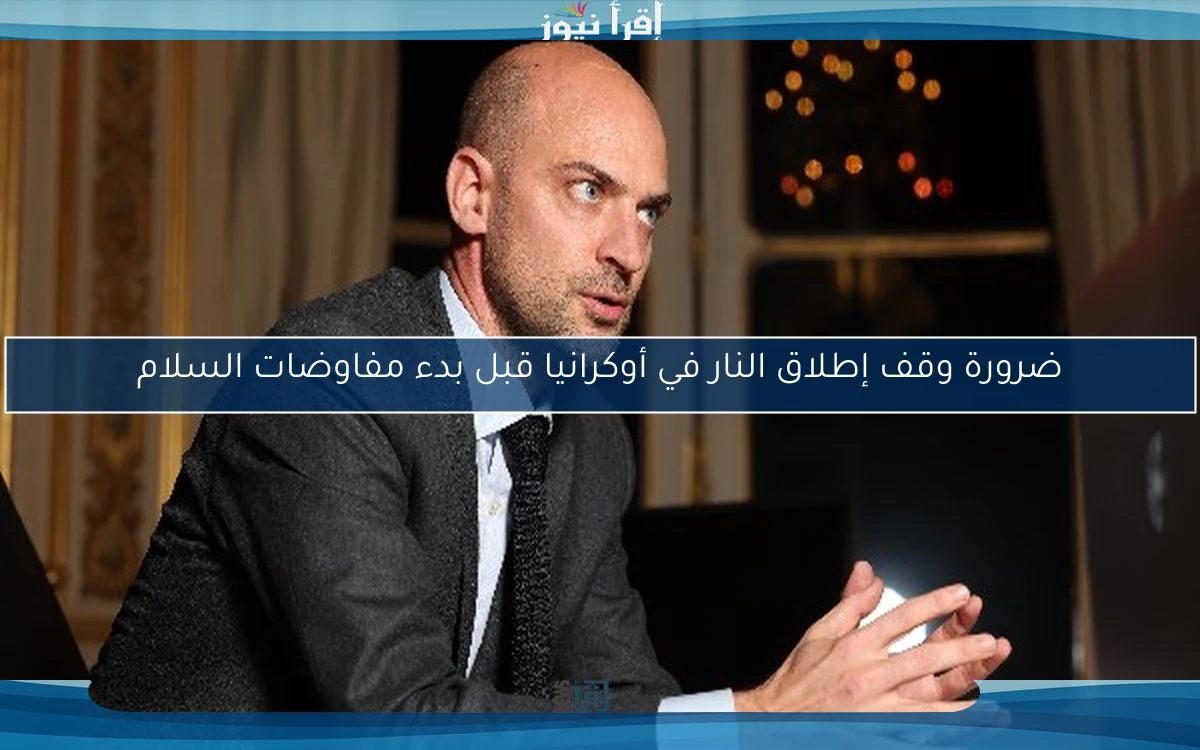 ضرورة وقف إطلاق النار في أوكرانيا قبل بدء مفاوضات السلام