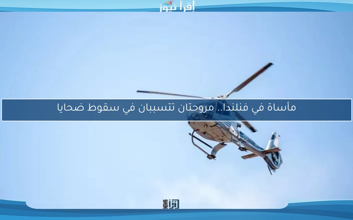 مأساة في فنلندا.. مروحتان تتسببان في سقوط ضحايا