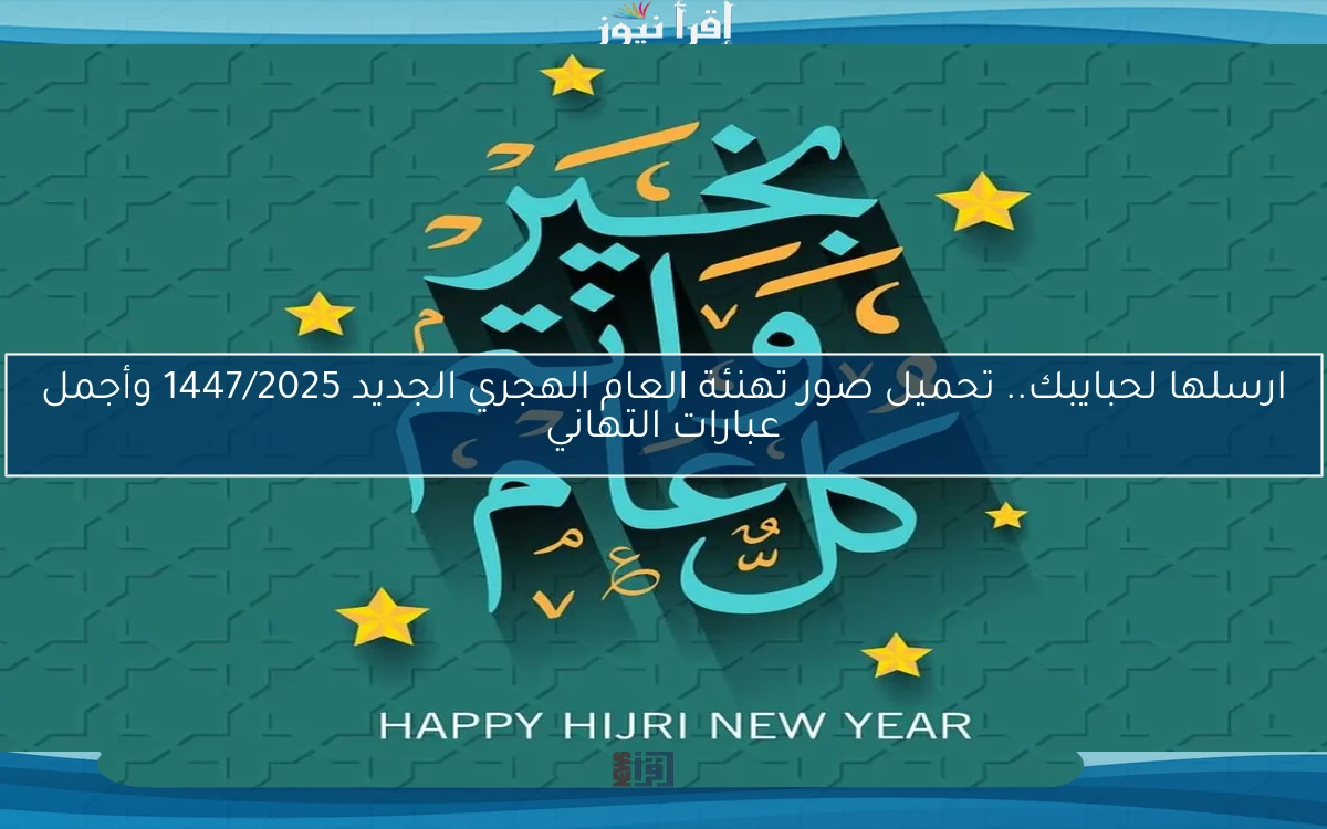 ارسلها لحبايبك.. تحميل صور تهنئة العام الهجري الجديد 1447/2025 وأجمل عبارات التهاني