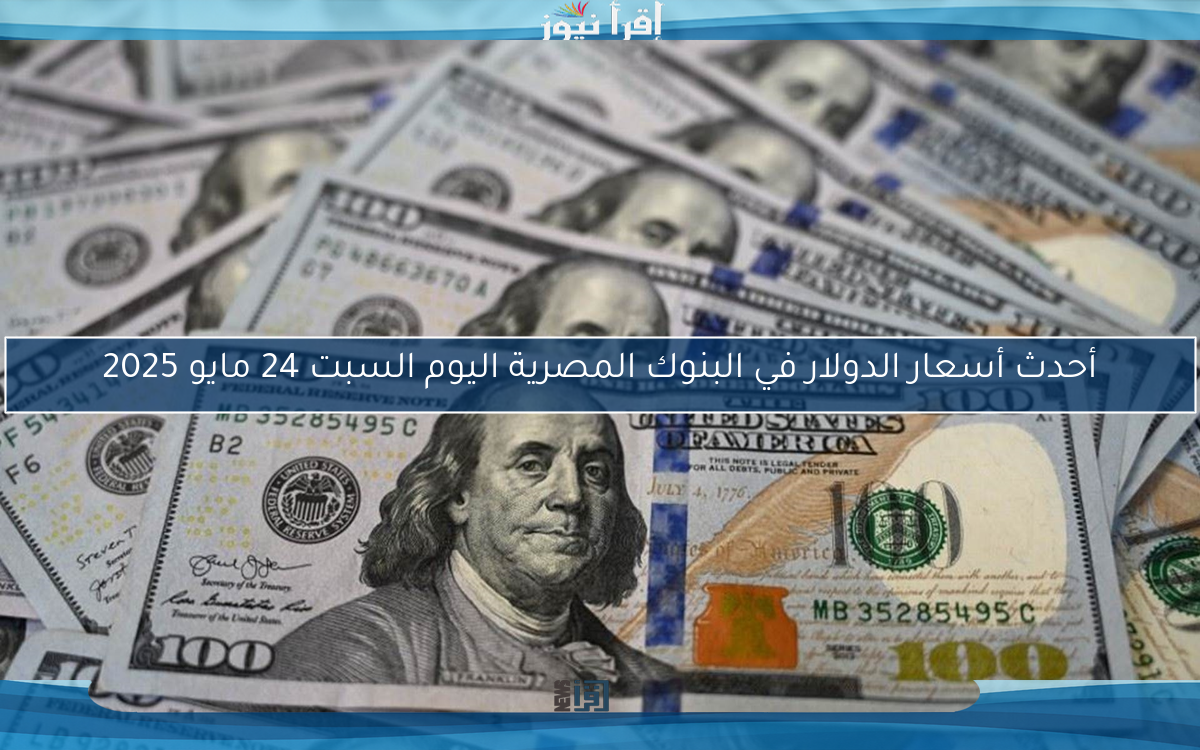 أحدث أسعار الدولار في البنوك المصرية اليوم السبت 24 مايو 2025