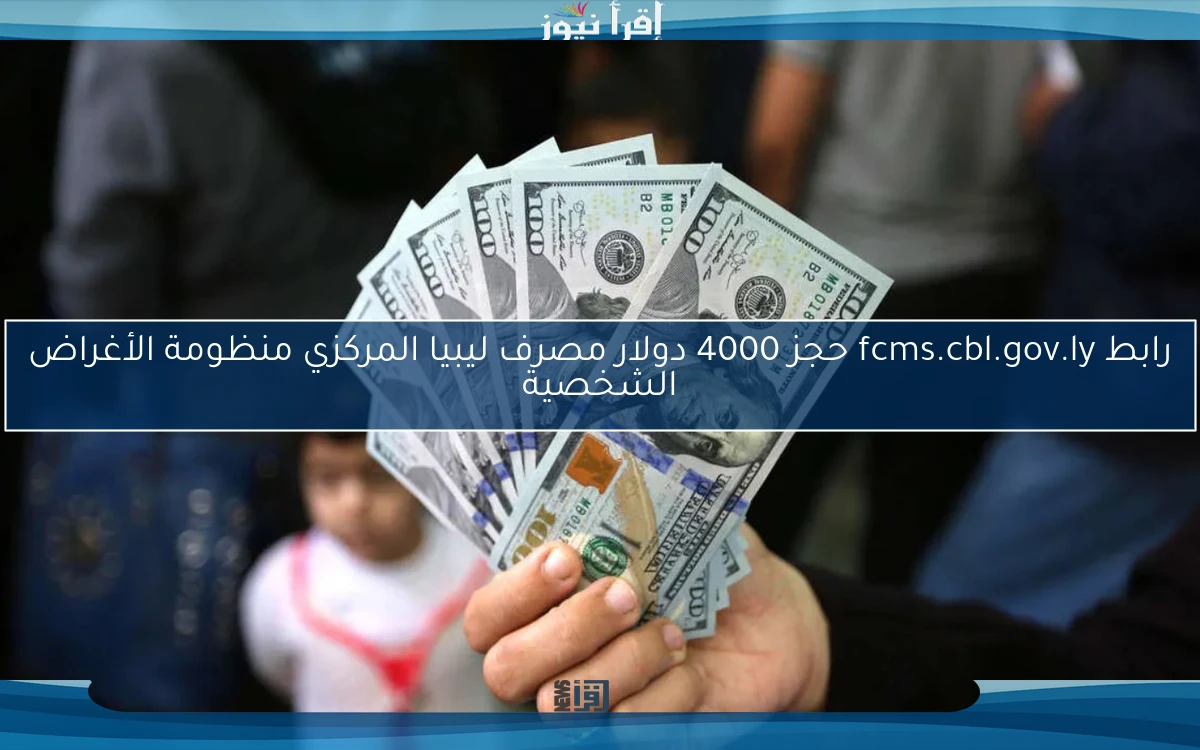 رابط fcms.cbl.gov.ly حجز 4000 دولار مصرف ليبيا المركزي منظومة الأغراض الشخصية