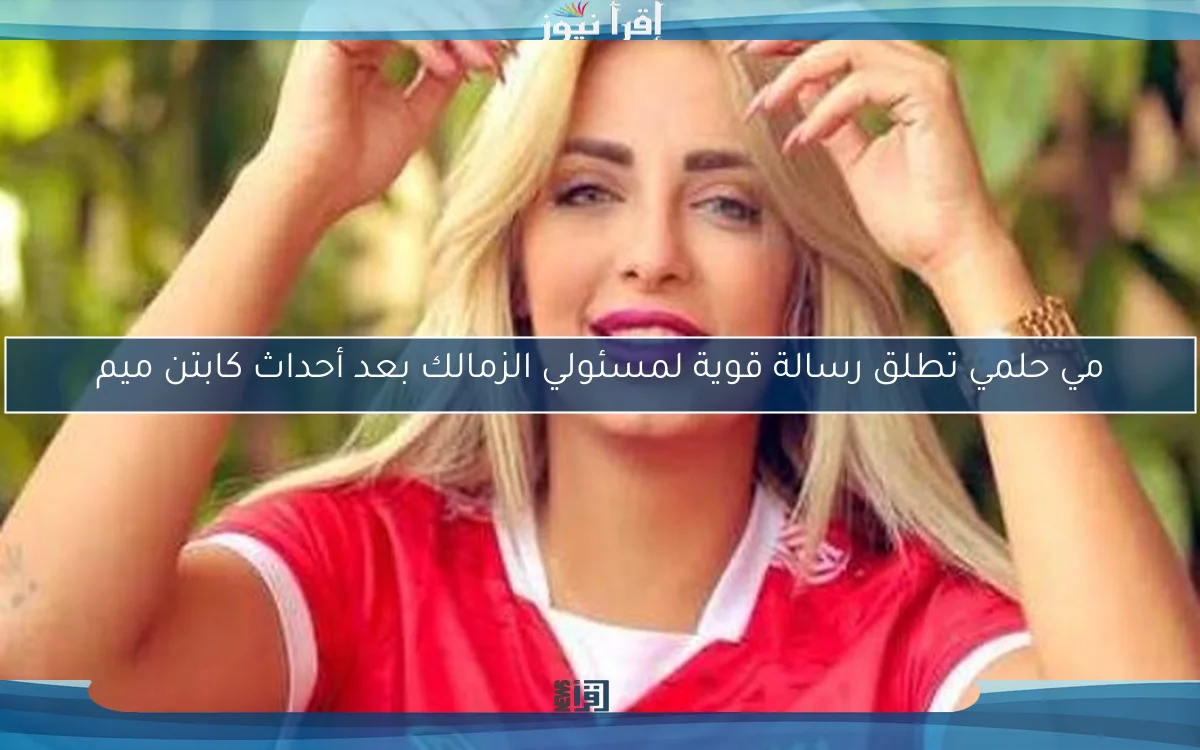 مي حلمي تطلق رسالة قوية لمسئولي الزمالك بعد أحداث كابتن ميم