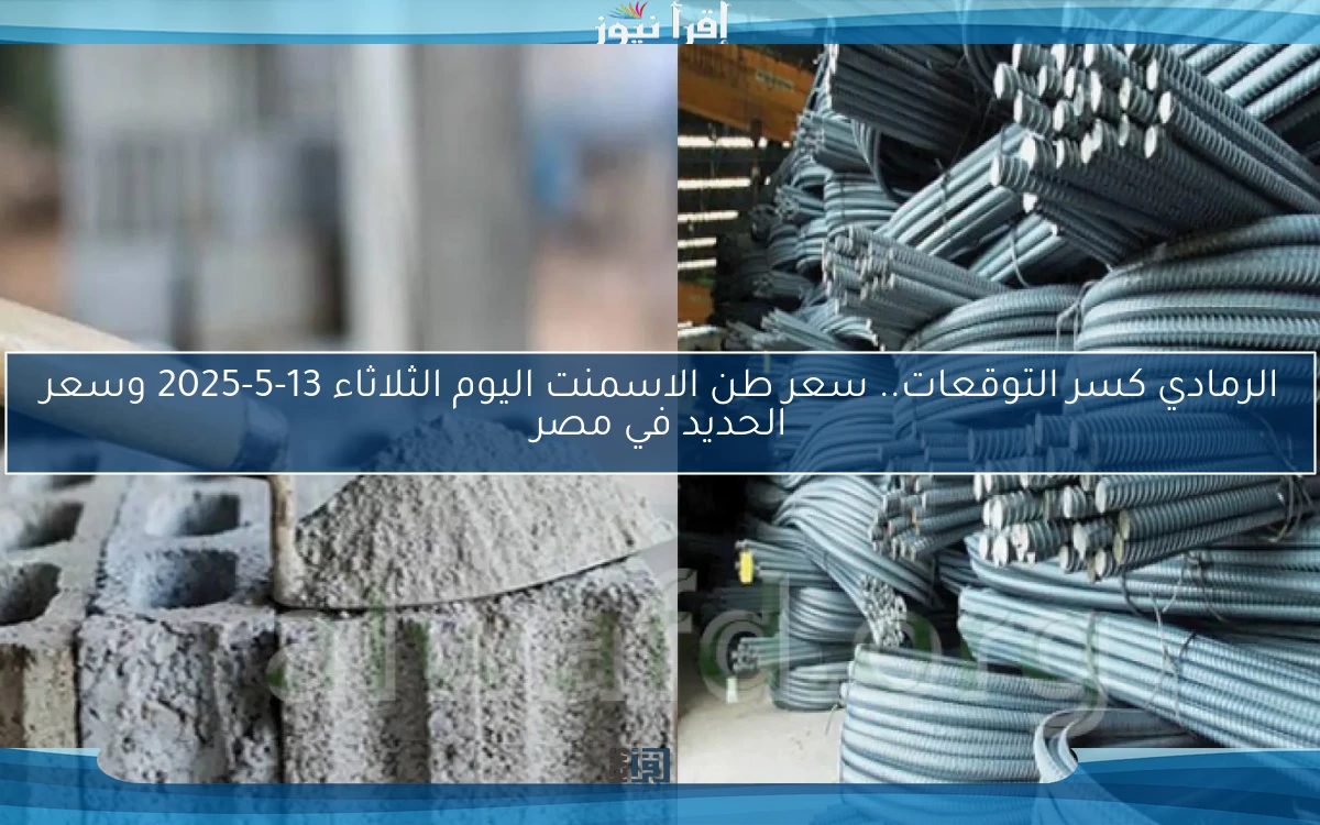 الرمادي كسر التوقعات.. سعر طن الاسمنت اليوم الثلاثاء 13-5-2025 وسعر الحديد في مصر