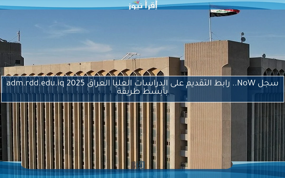 سجل NoW.. رابط التقديم على الدراسات العليا العراق adm.rdd.edu.iq 2025 بأبسط طريقة