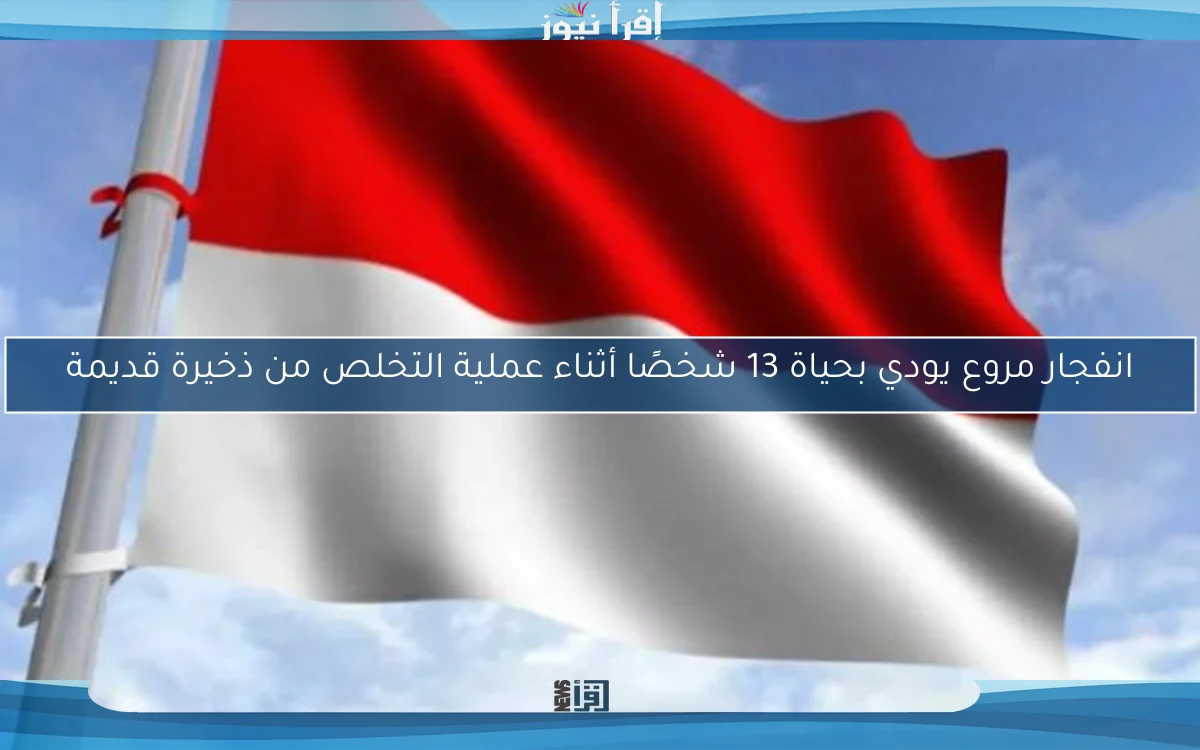 انفجار مروع يودي بحياة 13 شخصًا أثناء عملية التخلص من ذخيرة قديمة