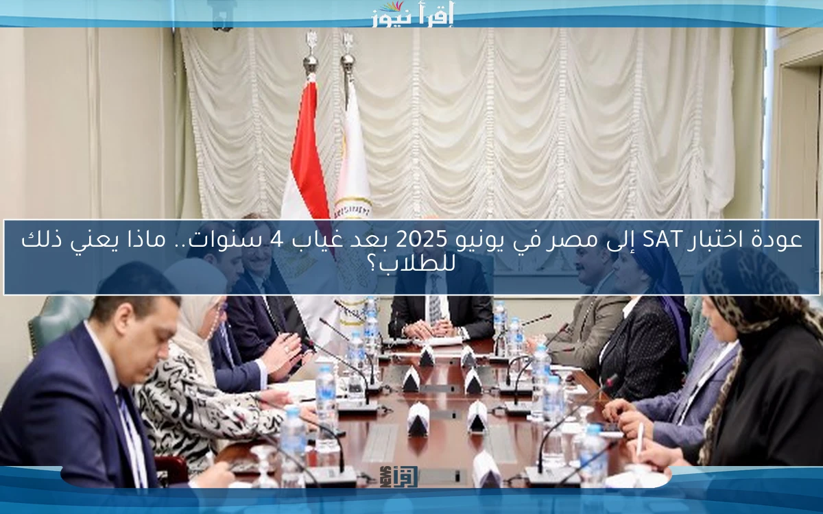 عودة اختبار SAT إلى مصر في يونيو 2025 بعد غياب 4 سنوات.. ماذا يعني ذلك للطلاب؟