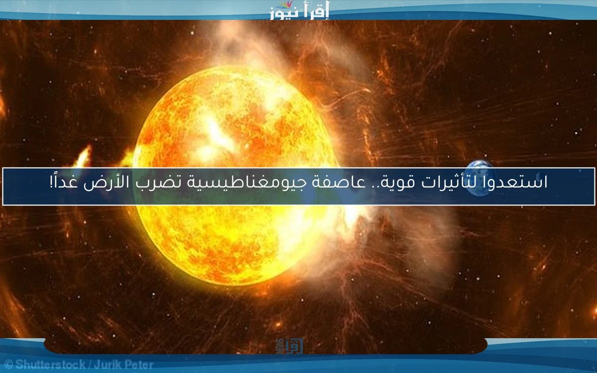 استعدوا لتأثيرات قوية.. عاصفة جيومغناطيسية تضرب الأرض غداً!
