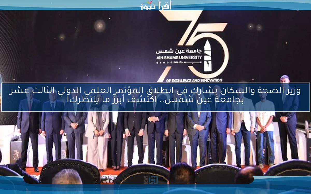 وزير الصحة والسكان يشارك في انطلاق المؤتمر العلمي الدولي الثالث عشر بجامعة عين شمس.. اكتشف أبرز ما ينتظرك!